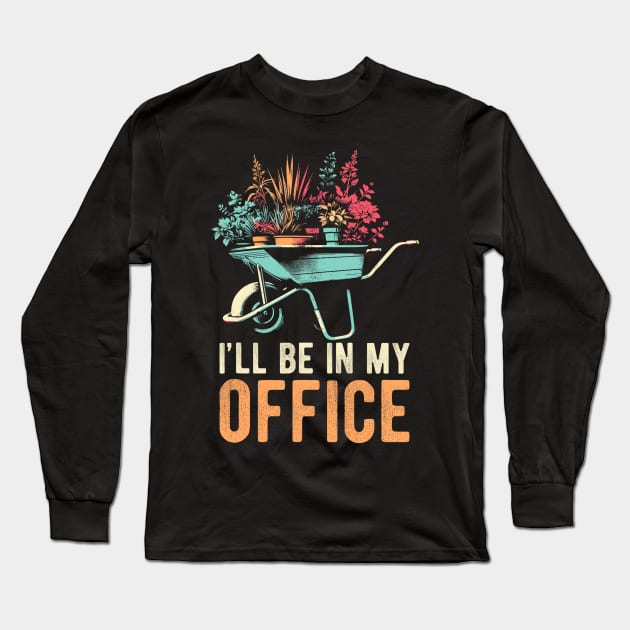 I'll Be In My Office Funny Gardening Florist Hobby Work Long Sleeve T-Shirt by Mitsue Kersting